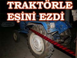 Traktörle eşini ezdi