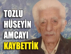 Tozlu Hüseyin Amcayı Kaybettik