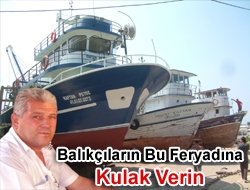 Balıkçıların bu feryadına kulak verin