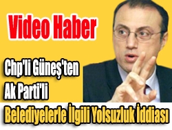 CHP'li Güneş'ten AK Parti'li belediyelerle ilgili yolsuzluk iddiası