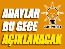 Adaylar bu gece açıklanacak