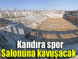 Kandıra spor salonuna kavuşacak