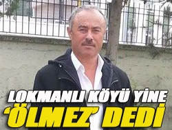 Lokmanlı Köyü yine Ölmez dedi