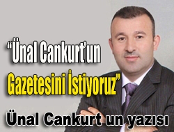 Ünal Cankurtun gazetesini istiyoruz