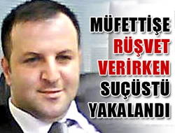 Müfettişe Rüşvet Verirken Suçüstü Yakalandı