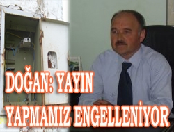 Doğan: Yayın yapmamız engelleniyor