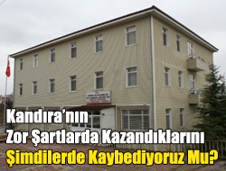 Kandıranın zor şartlarda kazandıklarını şimdilerde kaybediyoruz mu?