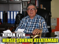 Kenan Evin hırsız şokunu atlatamadı