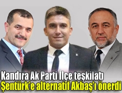 Kandıra Ak Parti İlçe teşkilatı Şentürke alternatif Akbaşı önerdi