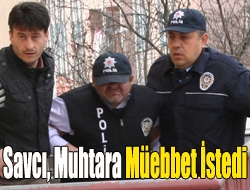 Savcı, muhtara müebbet istedi