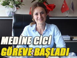 Medine Cici göreve başladı