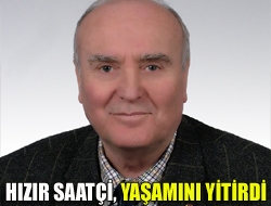 Hızır Saatçi, yaşamını yitirdi