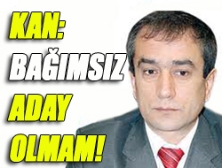 Kan: Bağımsız aday olmam!