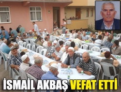 İsmail Akbaş vefat etti