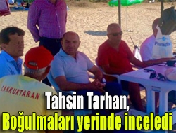 Tahsin Tarhan, boğulmaları yerinde inceledi