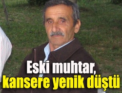 Eski muhtar, kansere yenik düştü