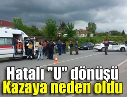 Hatalı 'U' dönüşü kazaya neden oldu