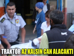 Traktör az kalsın can alacaktı