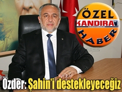 Özder: Şahini destekleyeceğiz