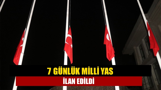 7 günlük milli yas ilan edildi