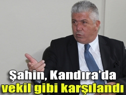 Şahin, Kandırada vekil gibi karşılandı