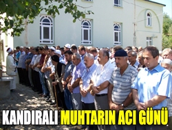 Kandıralı muhtarın acı günü