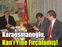 Karaosmanoğlu, Kanı Yine Fırçalamış!