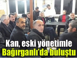 Kan, eski yönetimle Bağırganlıda buluştu