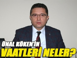 ÜNAL KÖKENİN VAATLERİ NELER?