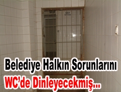 Belediye halkın sorunlarını WC'de dinleyecekmiş...