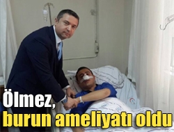 Ölmez, burun ameliyatı oldu