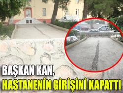 Başkan Kan, hastanenin girişini kapattı