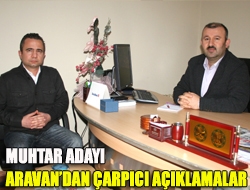 Muhtar adayı Aravandan çarpıcı açıklamalar