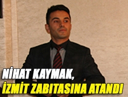 Nihat Kaymak, İzmit zabıtasına atandı