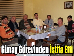 Günay görevinden istifa etti
