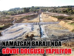 Namazgah Barajında gövde dolgusu yapılıyor