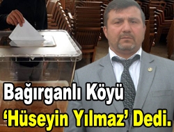 Bağırganlı Köyü Hüseyin Yılmaz dedi.