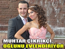 Muhtar Çıkrıkçı, oğlunu evlendiriyor