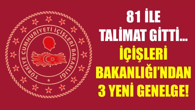 81 ile talimat gitti… İçişleri Bakanlığı’ndan 3 yeni genelge!