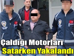 Çaldığı motorları satarken yakalandı