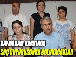 Kaymakam hakkında suç duyurusunda bulunacaklar