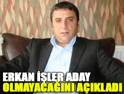 Erkan İşler aday olmayacağını açıkladı