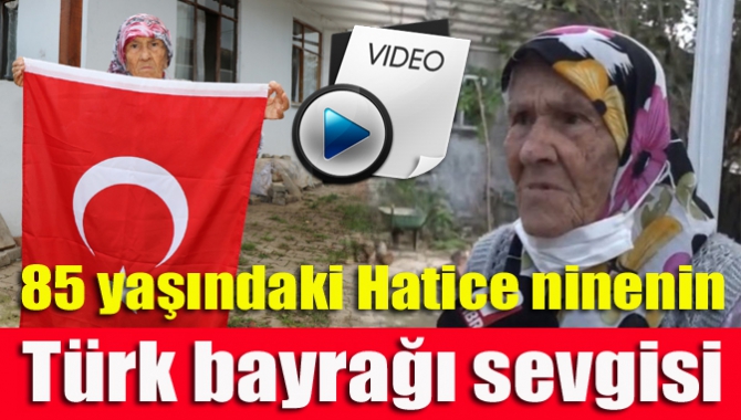 85 yaşındaki Hatice ninenin Türk bayrağı sevgisi