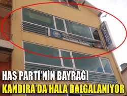 HAS Partinin bayrağı Kandırada hala dalgalanıyor