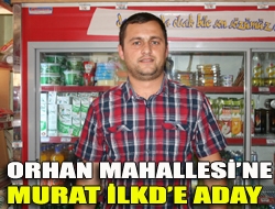 Orhan Mahallesine Murat İlkde aday