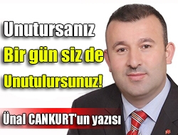 Unutursanız bir gün siz de unutulursunuz!