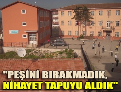 Peşini bırakmadık, nihayet tapuyu aldık