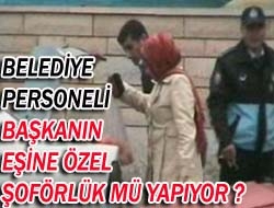 Belediye Personeli Başkanın eşine özel şoförlük mü yapıyor ?