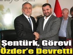 Şentürk, görevi Özdere devretti