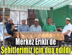 Merkez Eriklide şehitlerimiz için dua edildi